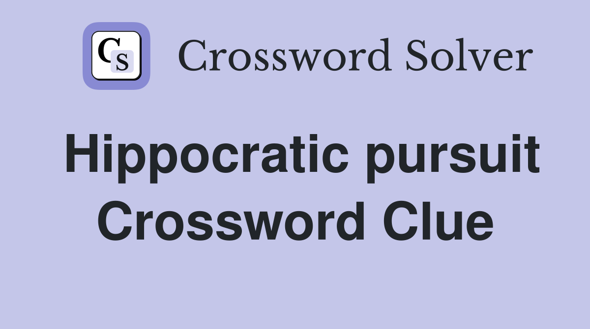 Hippocratic pursuit Crossword Clue