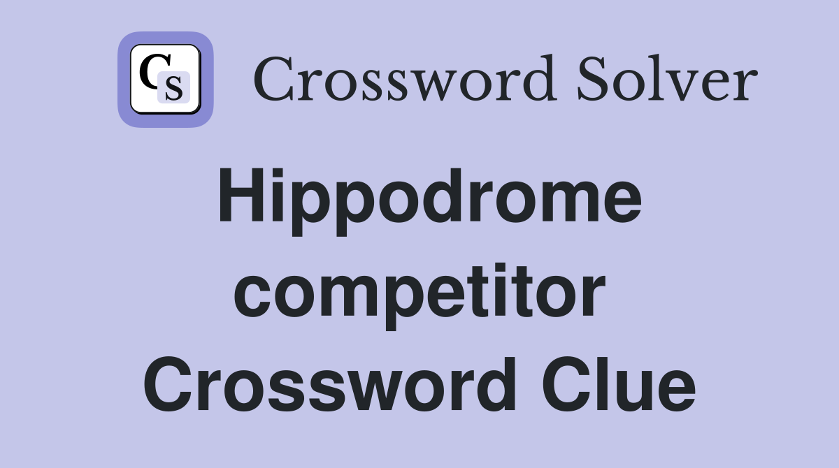 Hippodrome competitor Crossword Clue
