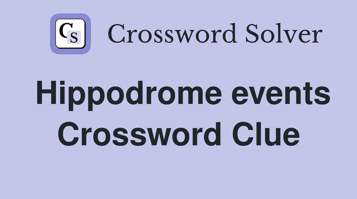 Hippodrome events Crossword Clue