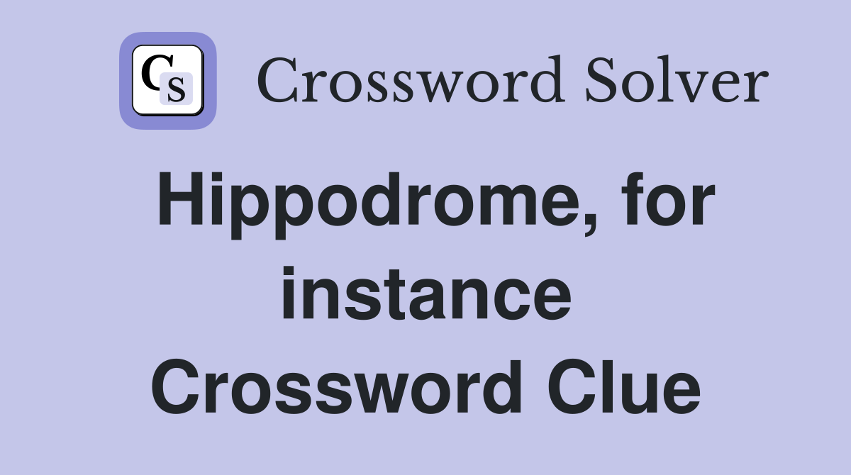 Hippodrome, for instance Crossword Clue