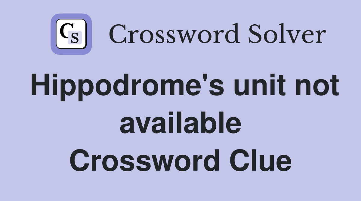 Hippodrome's unit not available Crossword Clue