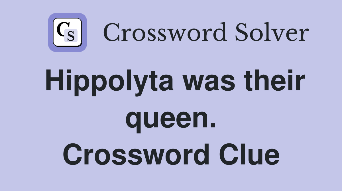 Hippolyta was their queen. Crossword Clue