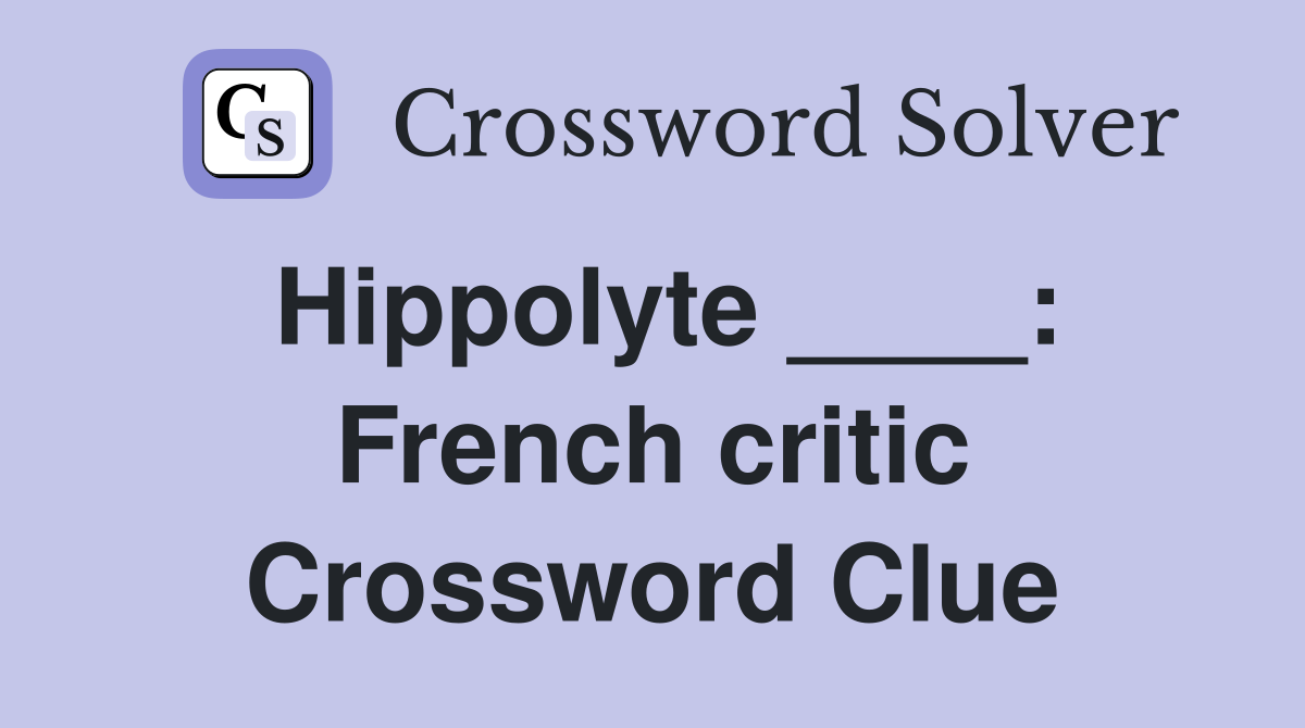 Hippolyte ____: French critic Crossword Clue