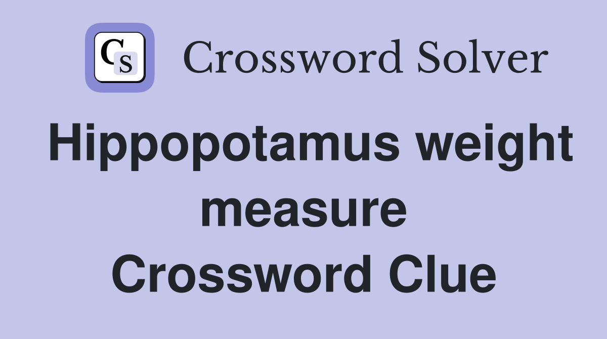 Hippopotamus weight measure Crossword Clue