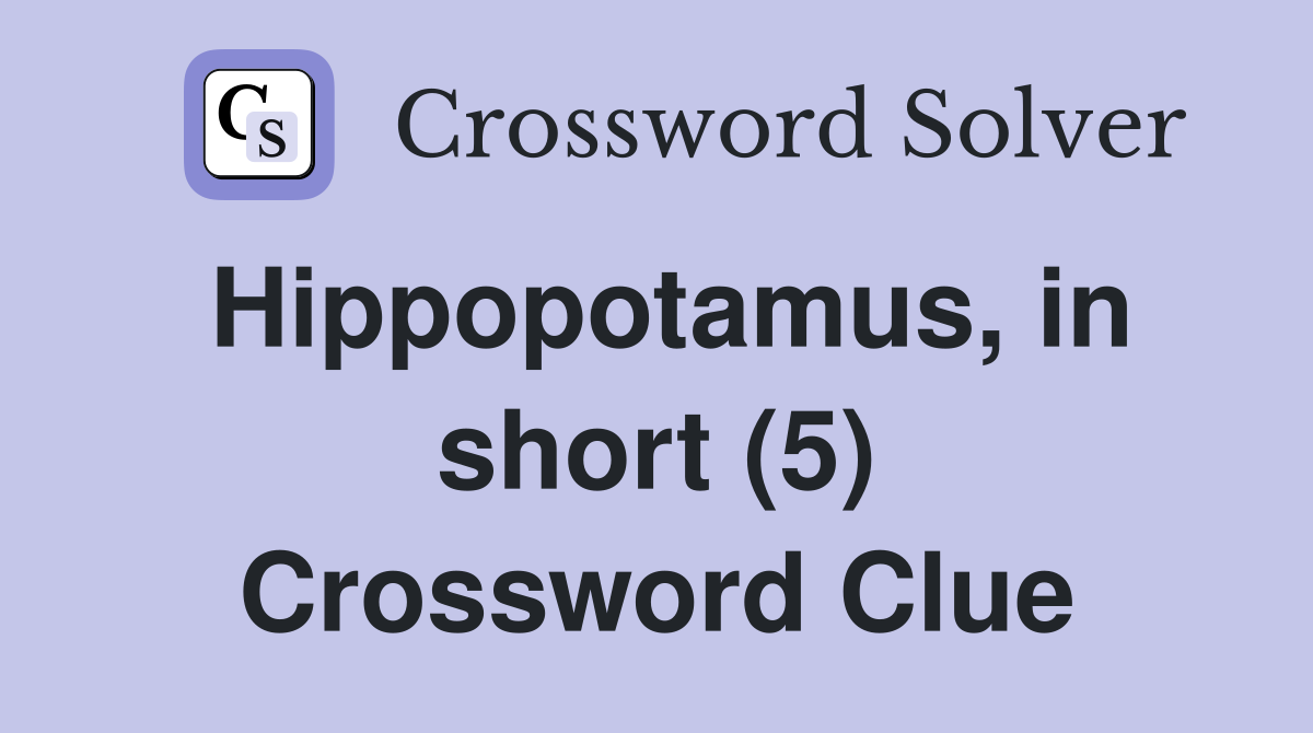 Hippopotamus, in short (5) Crossword Clue