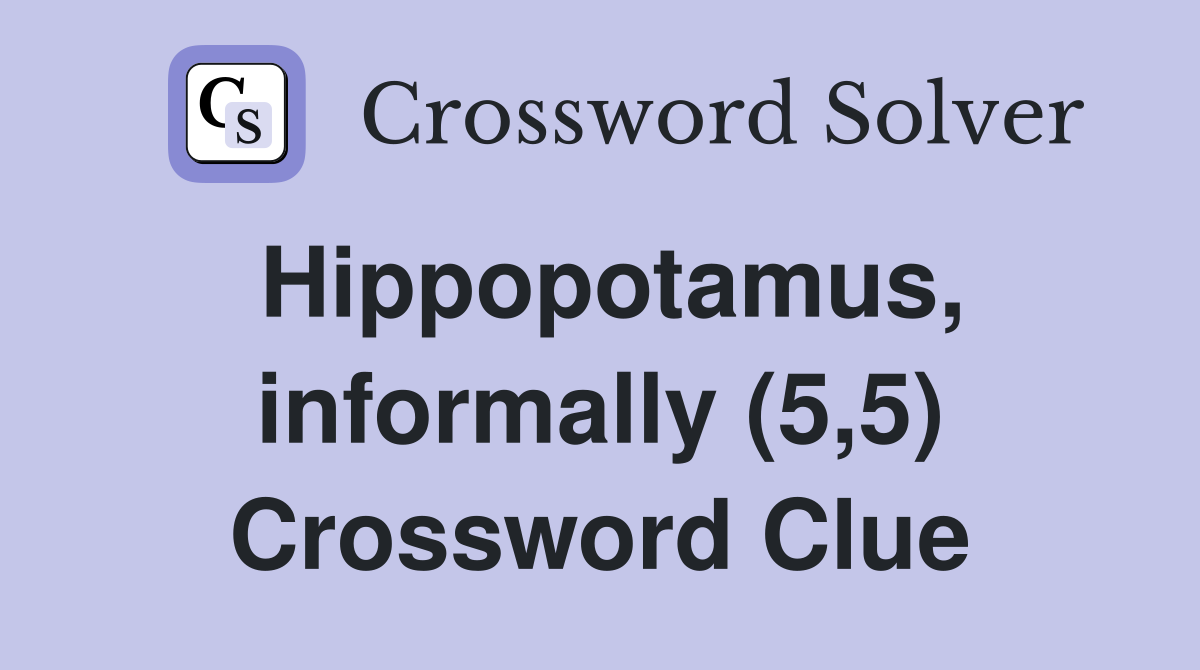 Hippopotamus, informally (5,5) Crossword Clue