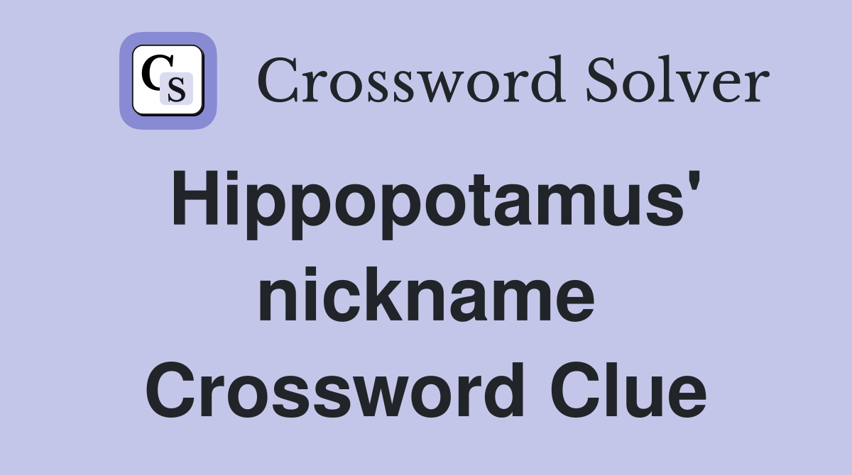 Hippopotamus' nickname Crossword Clue