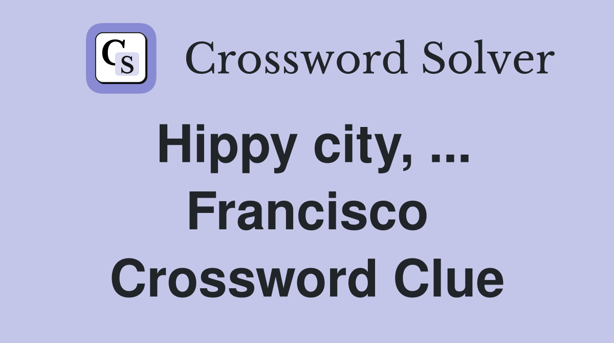 Hippy city, ... Francisco Crossword Clue