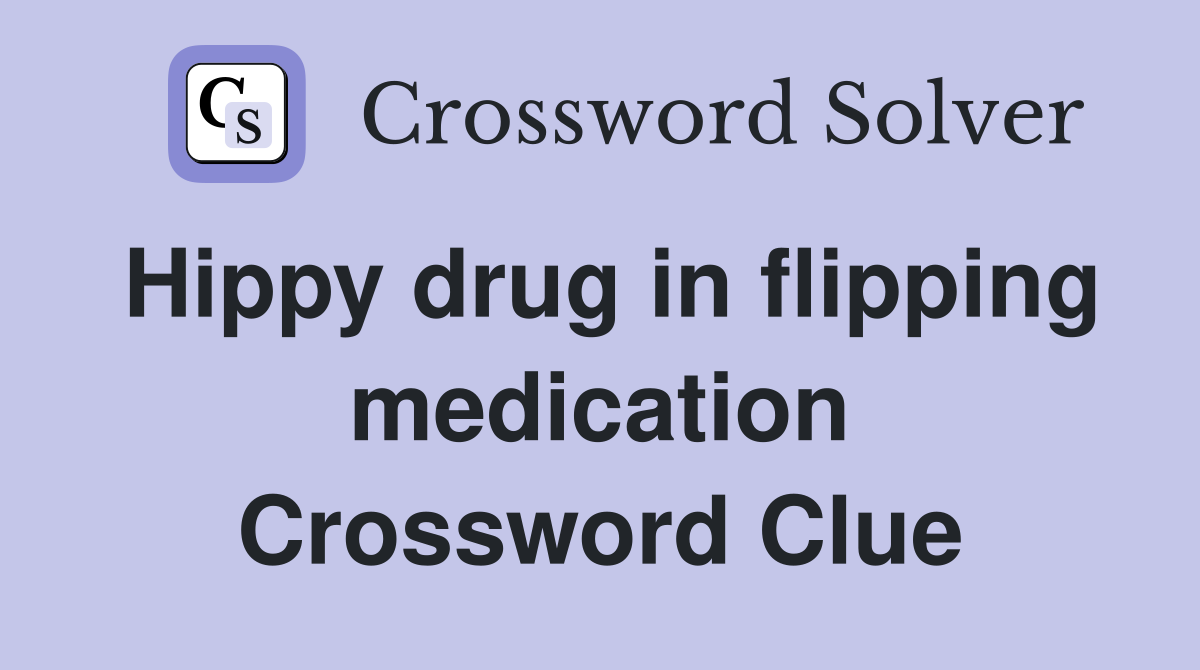 Hippy drug in flipping medication Crossword Clue