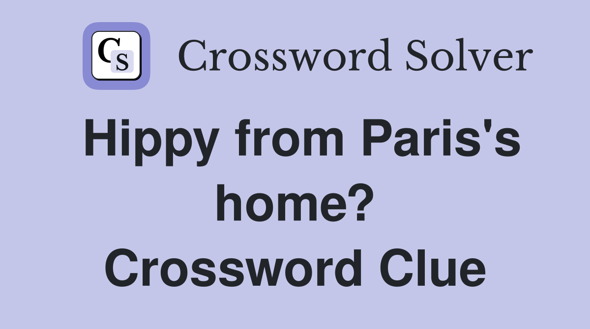 Hippy from Paris's home? Crossword Clue