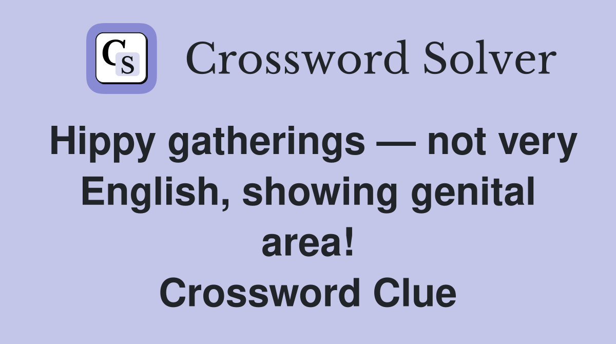 Hippy gatherings — not very English, showing genital area! Crossword Clue
