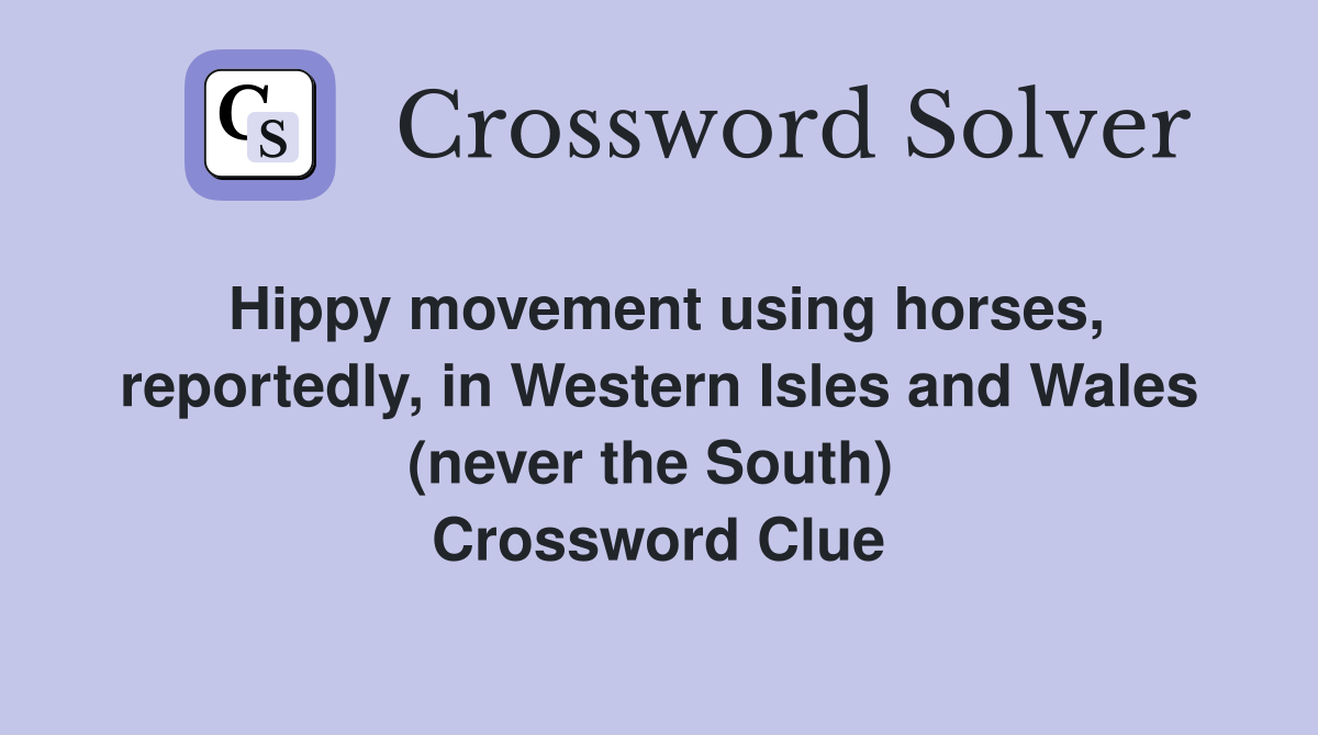 Hippy movement using horses, reportedly, in Western Isles and Wales (never the South)  Crossword Clue