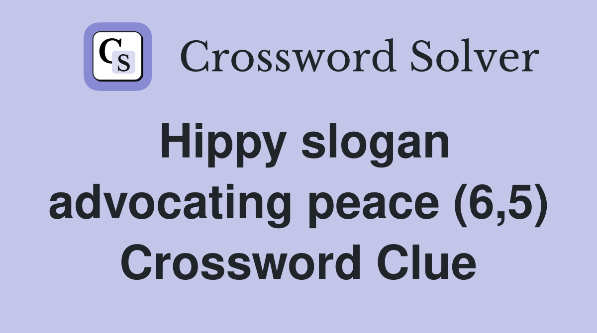 Hippy slogan advocating peace (6,5) Crossword Clue