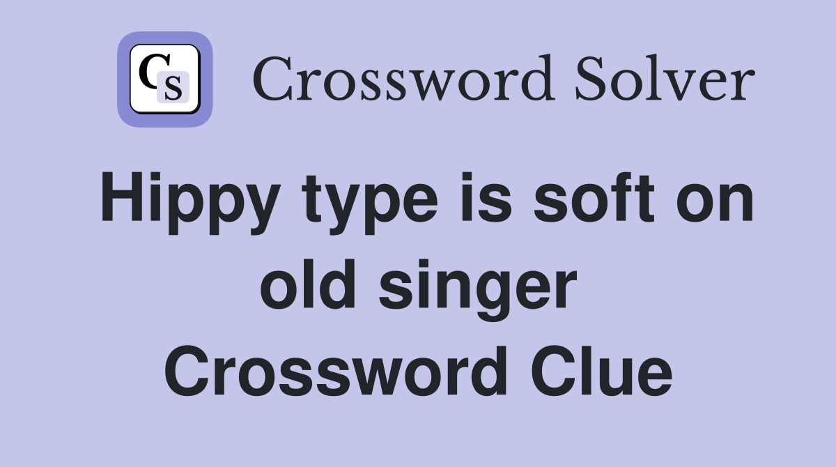 Hippy type is soft on old singer Crossword Clue