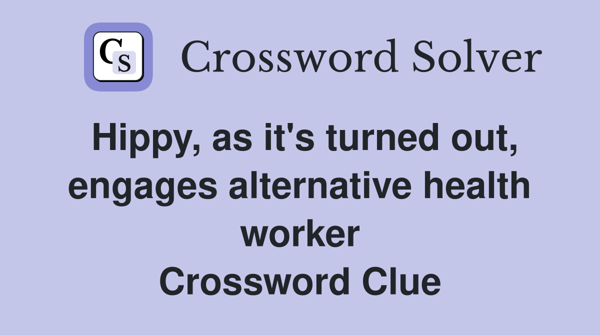 Hippy, as it's turned out, engages alternative health worker Crossword Clue