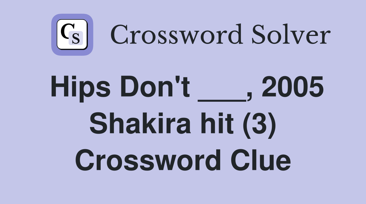 Hips Don't ___, 2005 Shakira hit (3) Crossword Clue