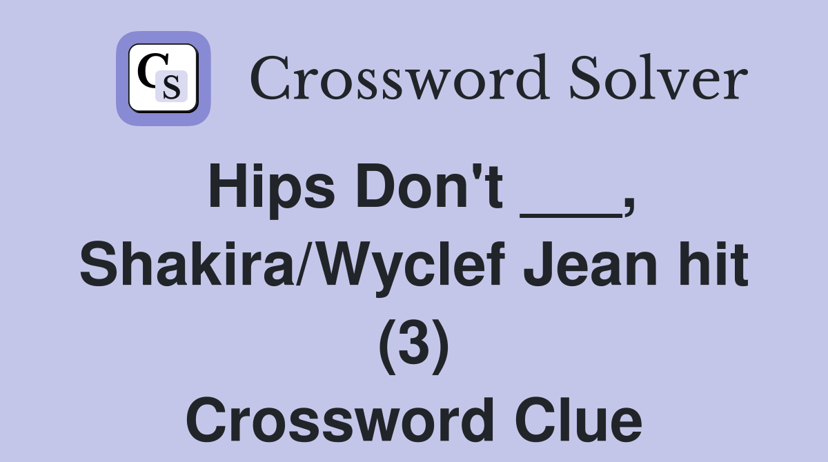 Hips Don't ___, Shakira/Wyclef Jean hit (3) Crossword Clue