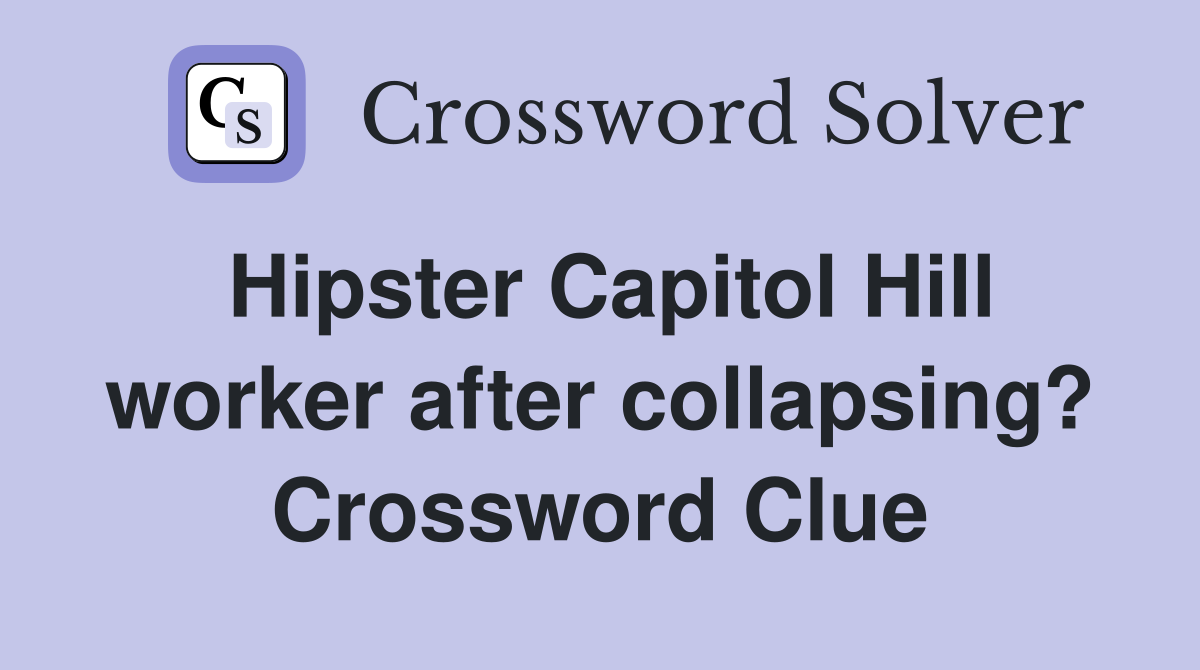 Hipster Capitol Hill worker after collapsing? Crossword Clue