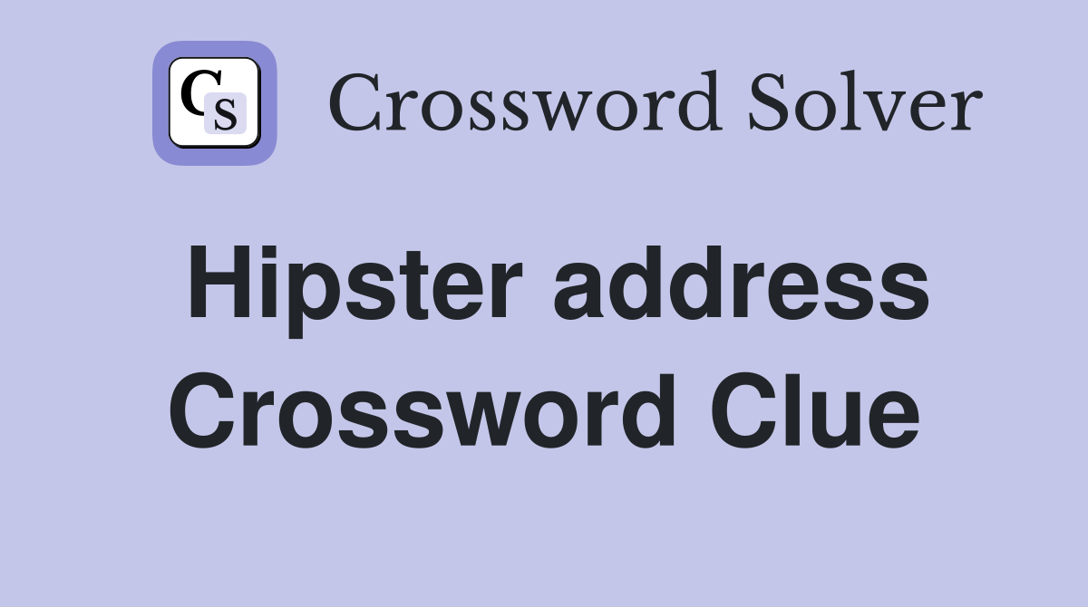 Hipster address Crossword Clue