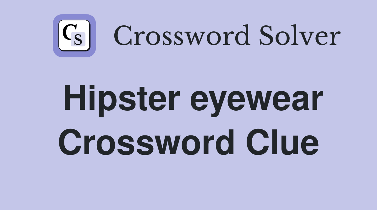 Hipster eyewear Crossword Clue
