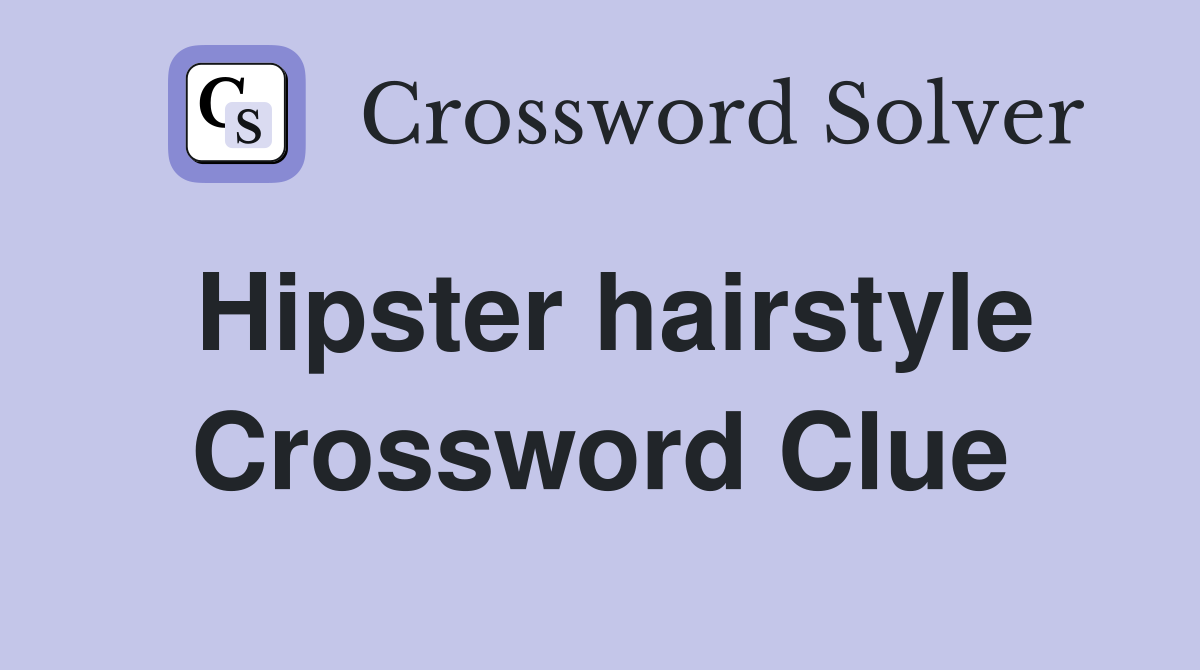 Hipster hairstyle Crossword Clue
