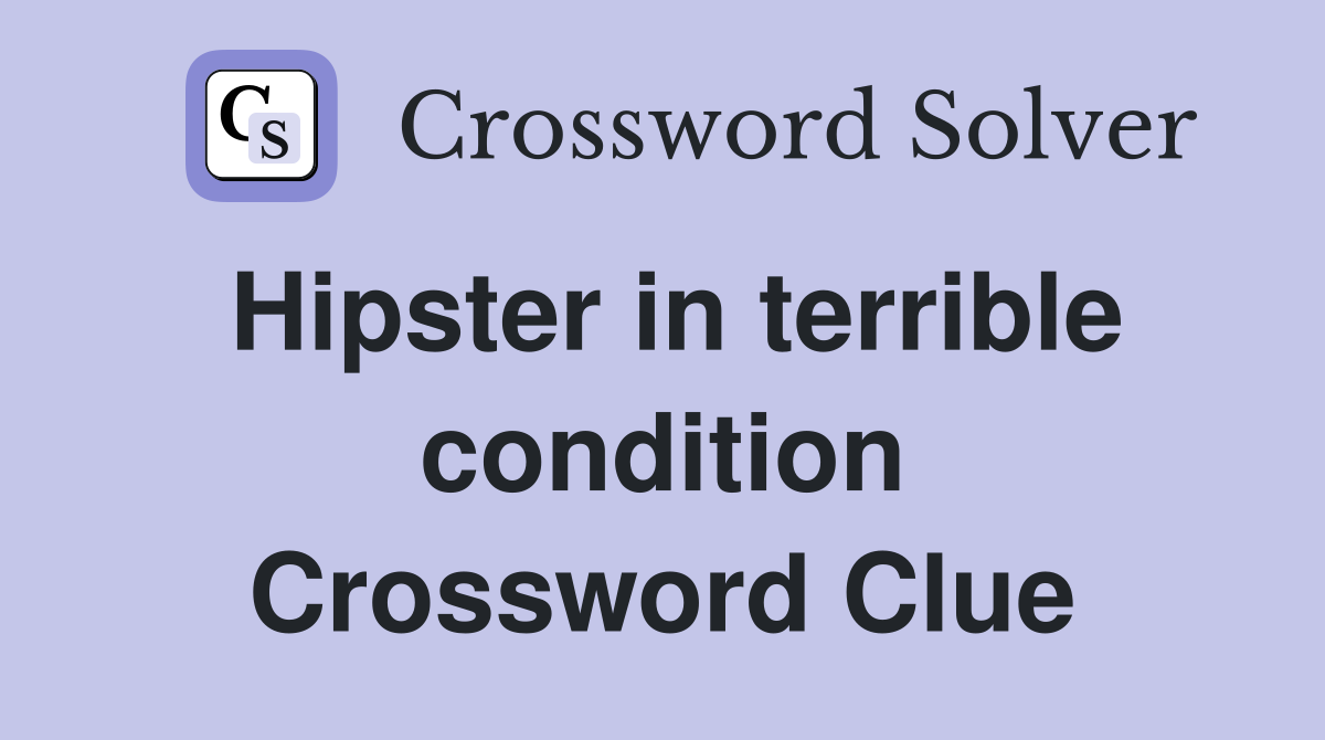 Hipster in terrible condition Crossword Clue
