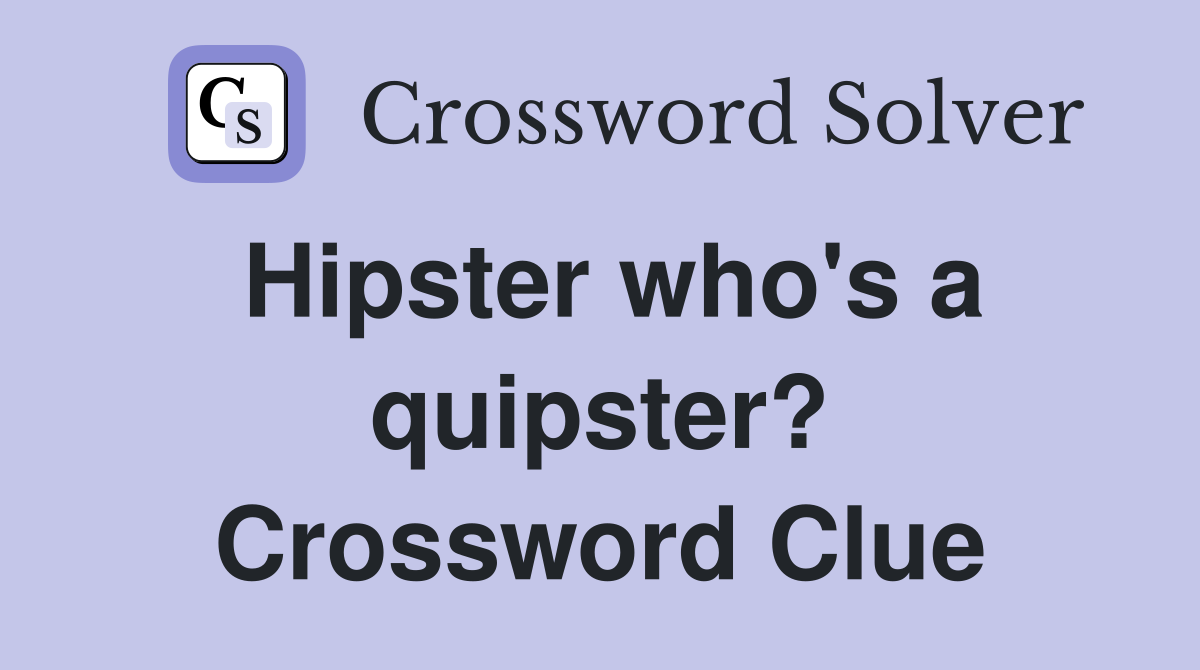 Hipster who's a quipster? Crossword Clue