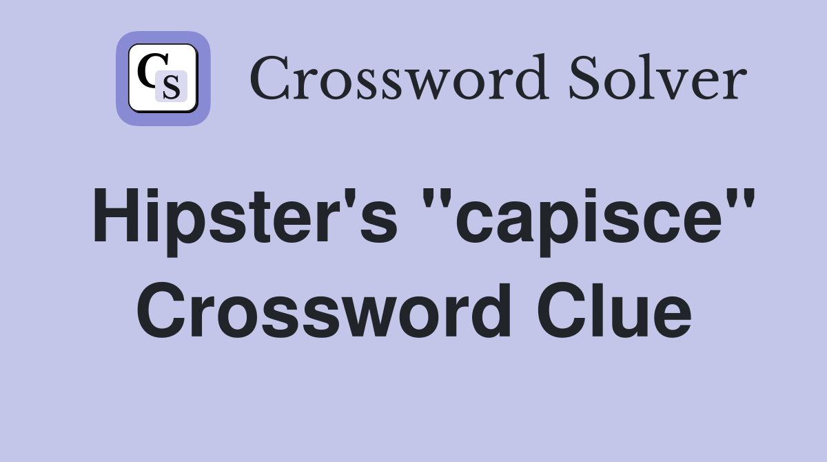 Hipster's "capisce" Crossword Clue