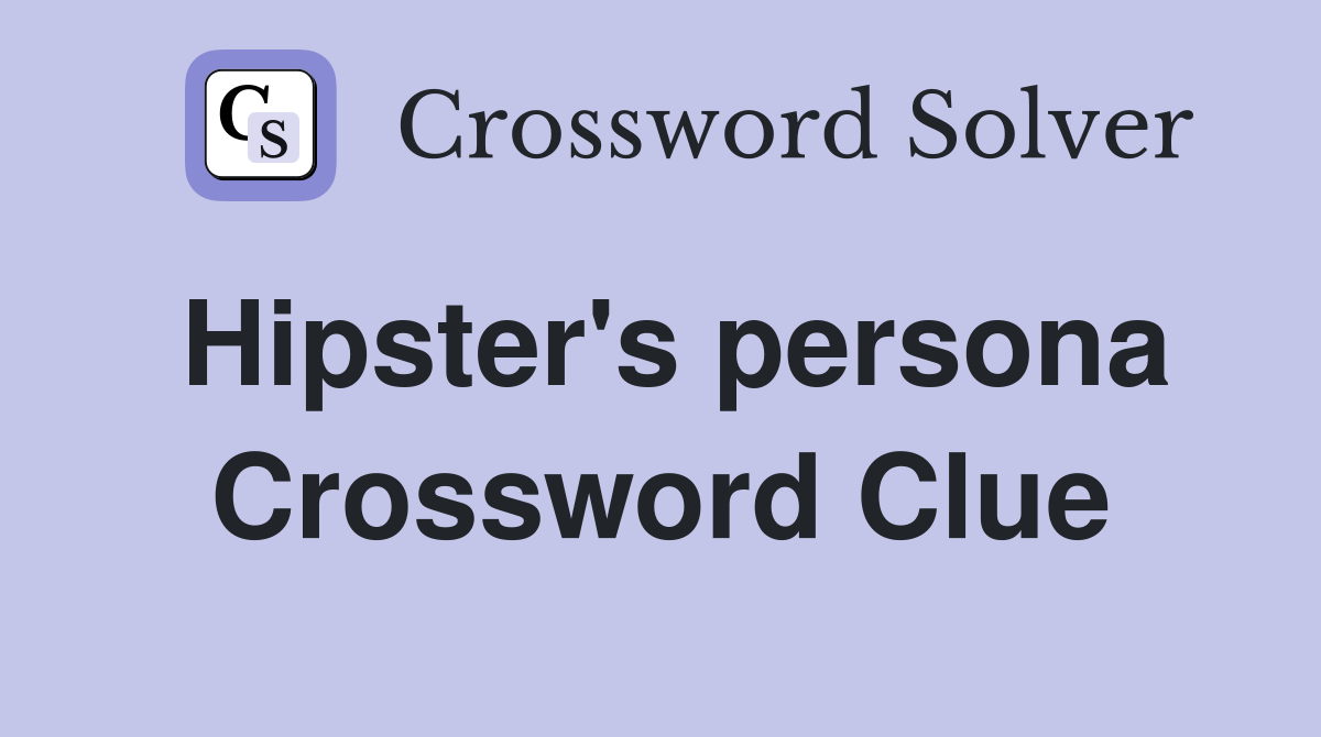 Hipster's persona Crossword Clue