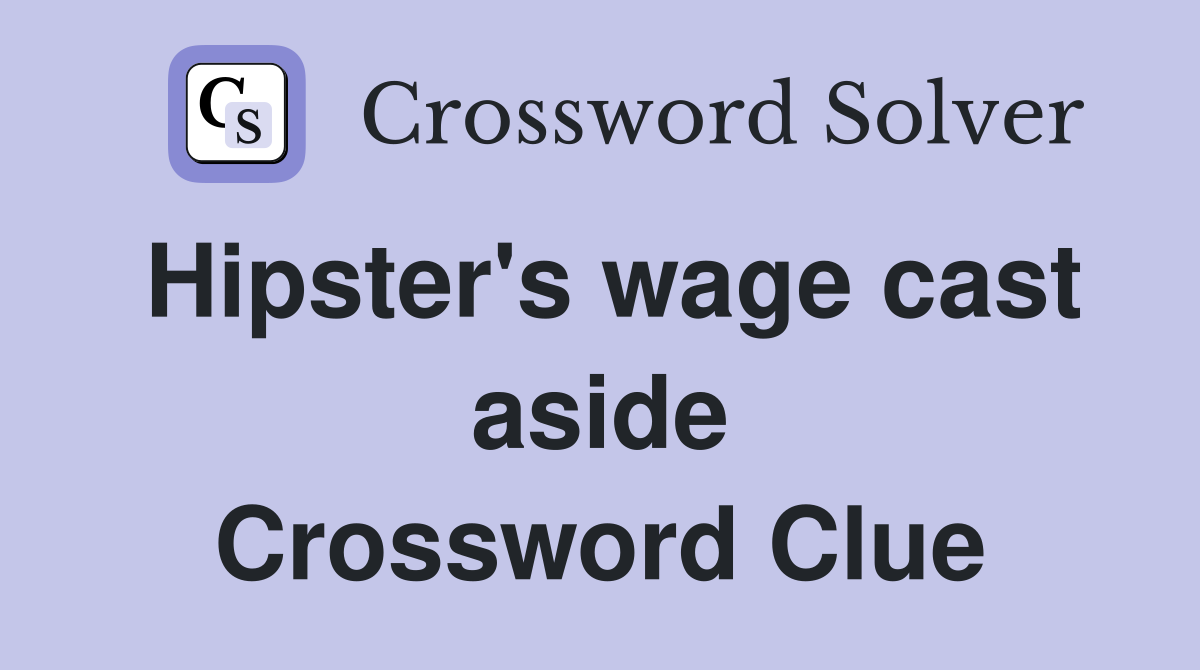 Hipster's wage cast aside Crossword Clue