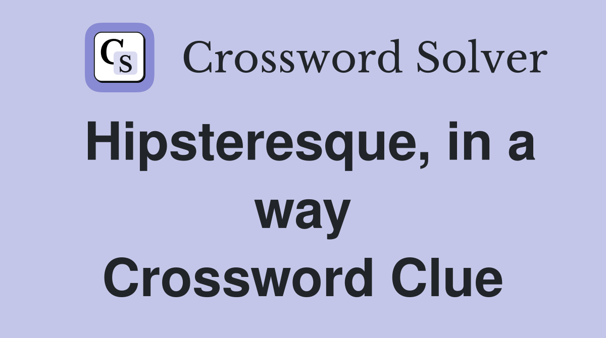 Hipsteresque, in a way Crossword Clue