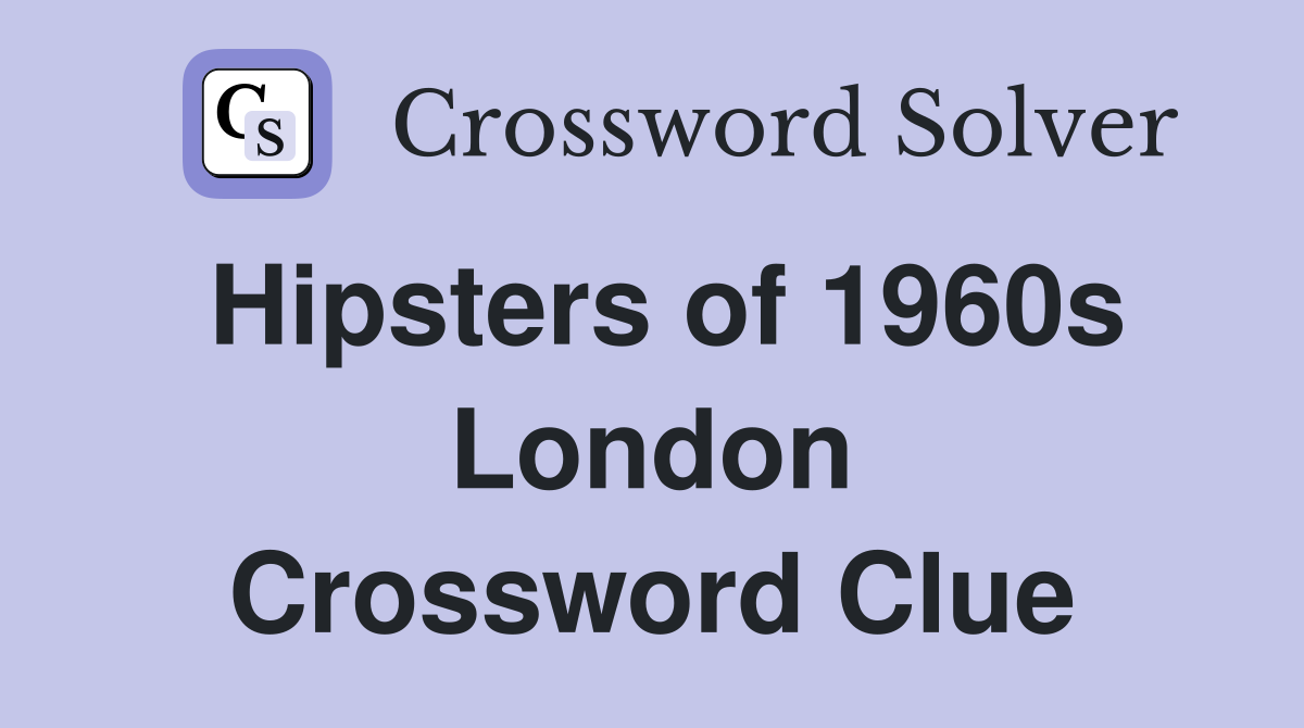 Hipsters of 1960s London Crossword Clue