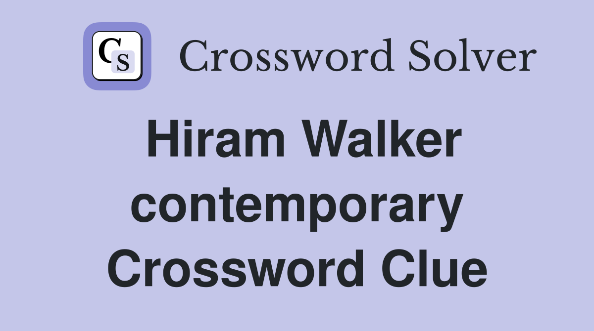 Hiram Walker contemporary Crossword Clue