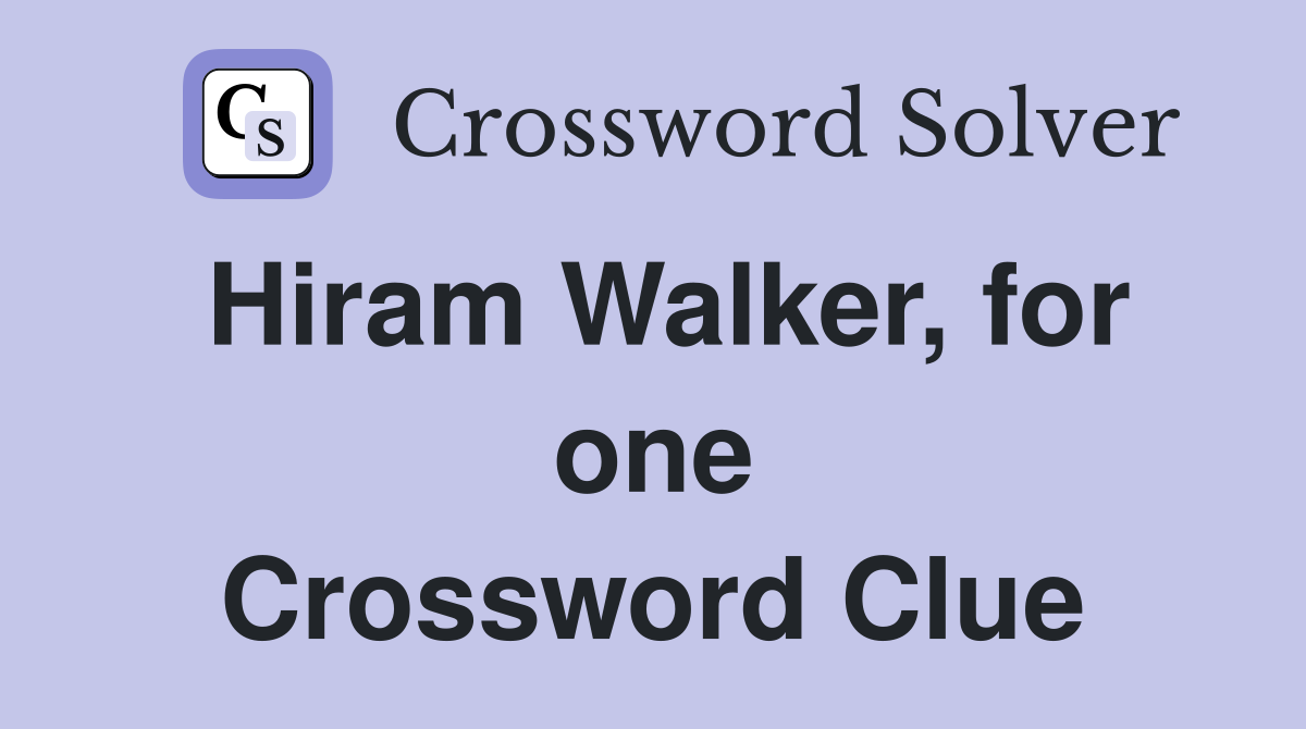 Hiram Walker, for one Crossword Clue