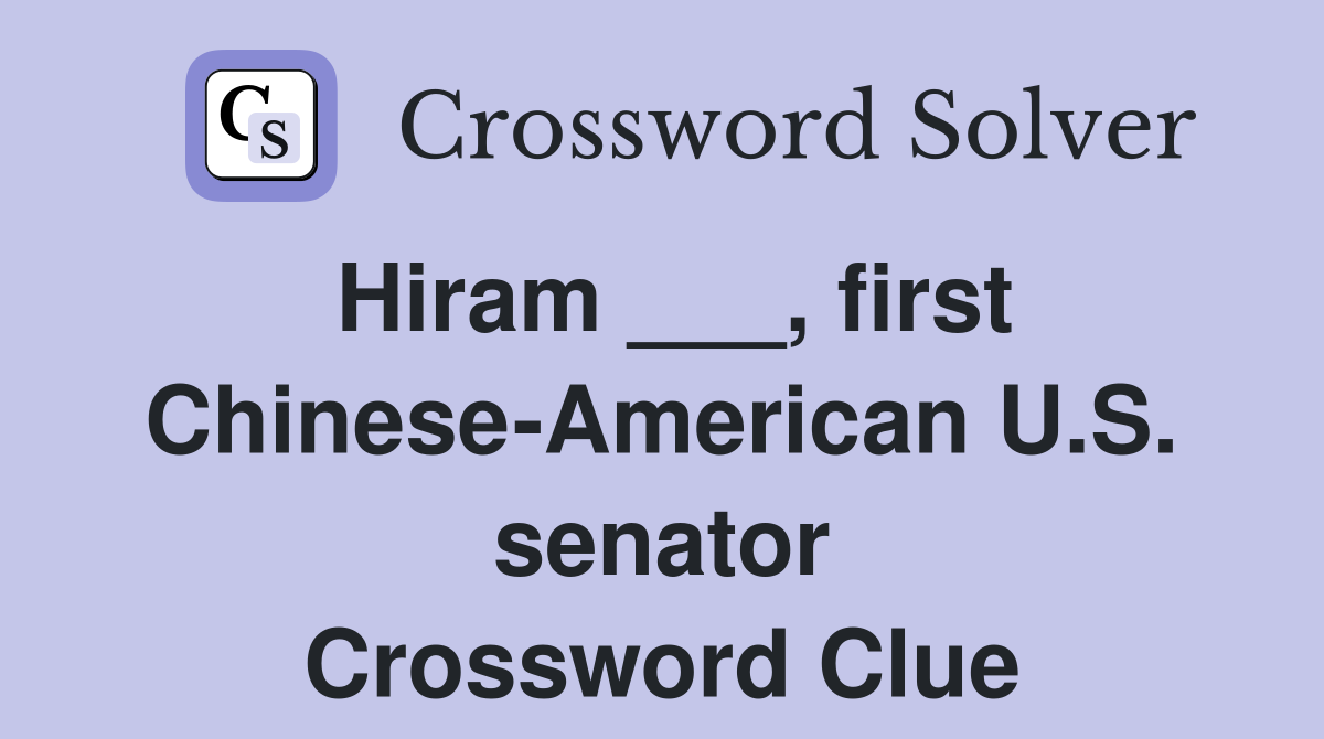 Hiram ___, first Chinese-American U.S. senator Crossword Clue