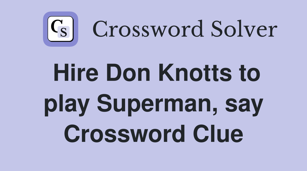 Hire Don Knotts to play Superman, say Crossword Clue