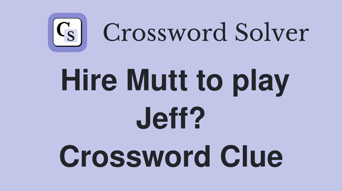 Hire Mutt to play Jeff? Crossword Clue