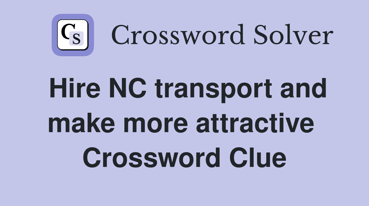 Hire NC transport and make more attractive  Crossword Clue