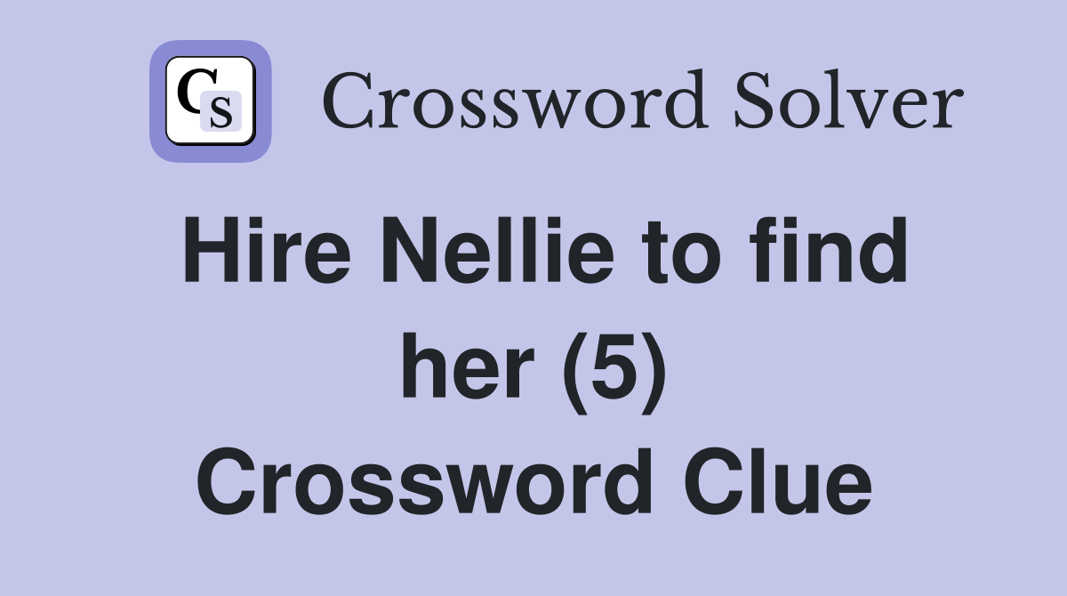 Hire Nellie to find her (5) Crossword Clue