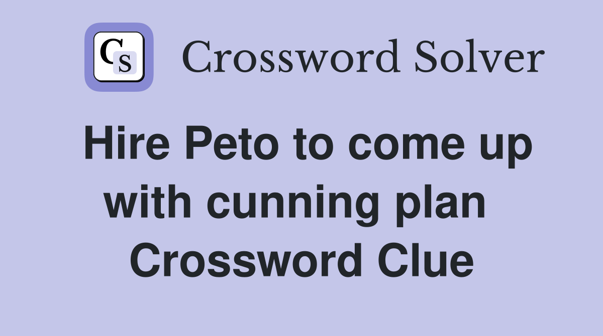 Hire Peto to come up with cunning plan  Crossword Clue