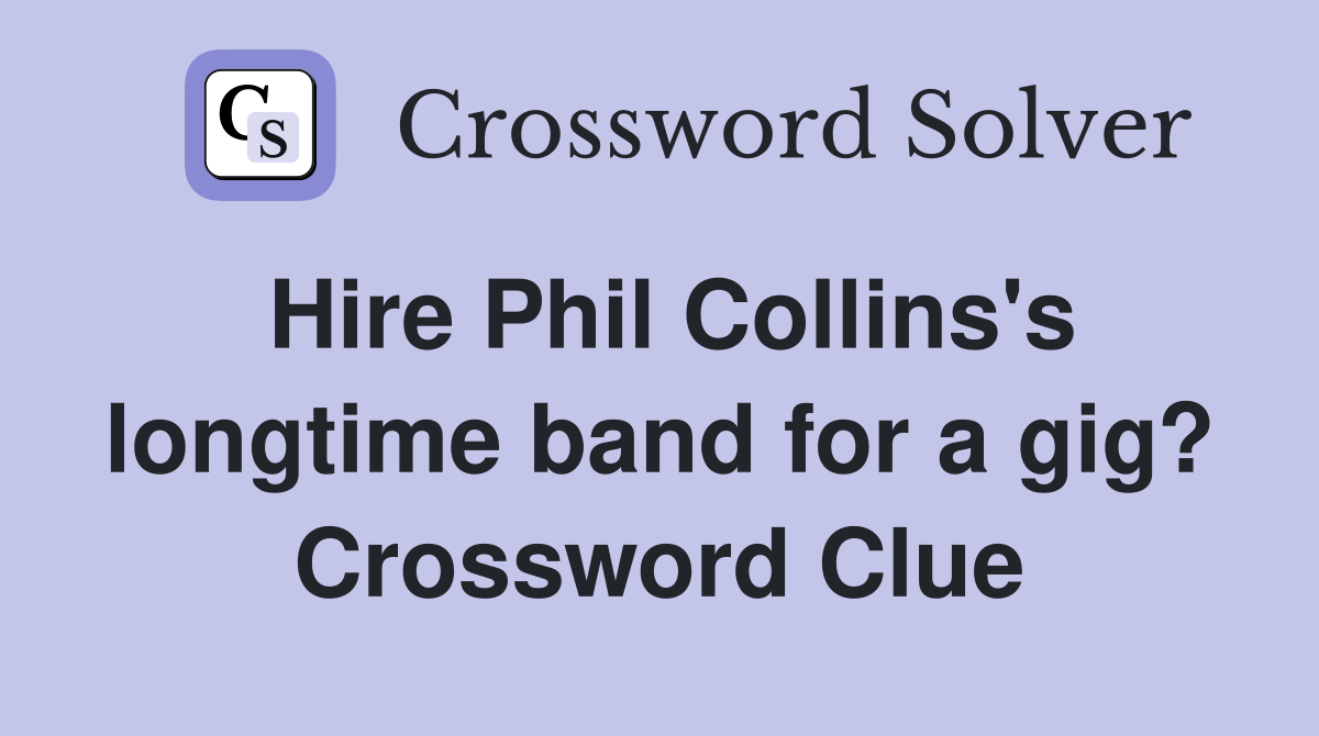 Hire Phil Collins's longtime band for a gig? Crossword Clue