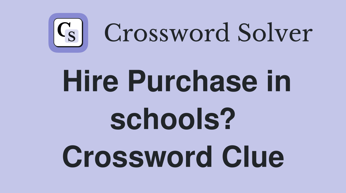 Hire Purchase in schools? Crossword Clue