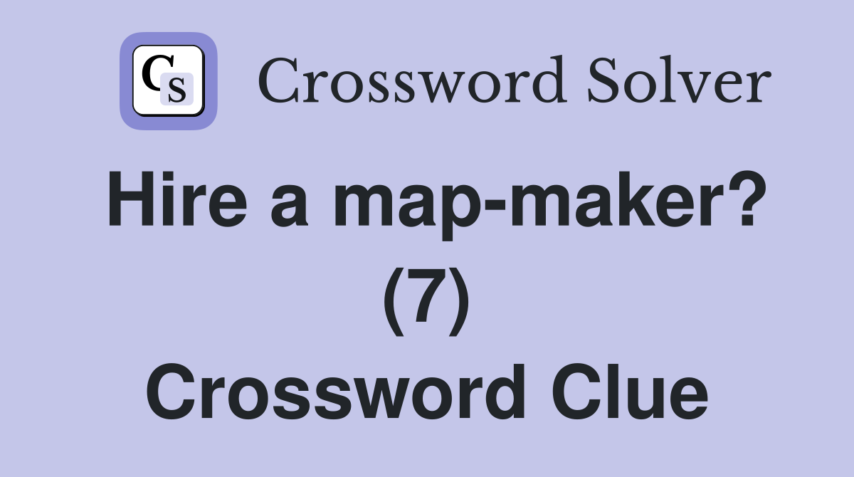 Hire a map-maker? (7) Crossword Clue