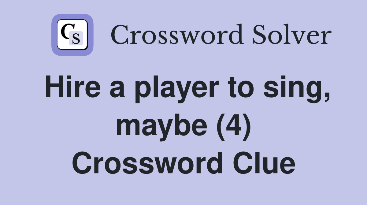 Hire a player to sing, maybe (4) Crossword Clue