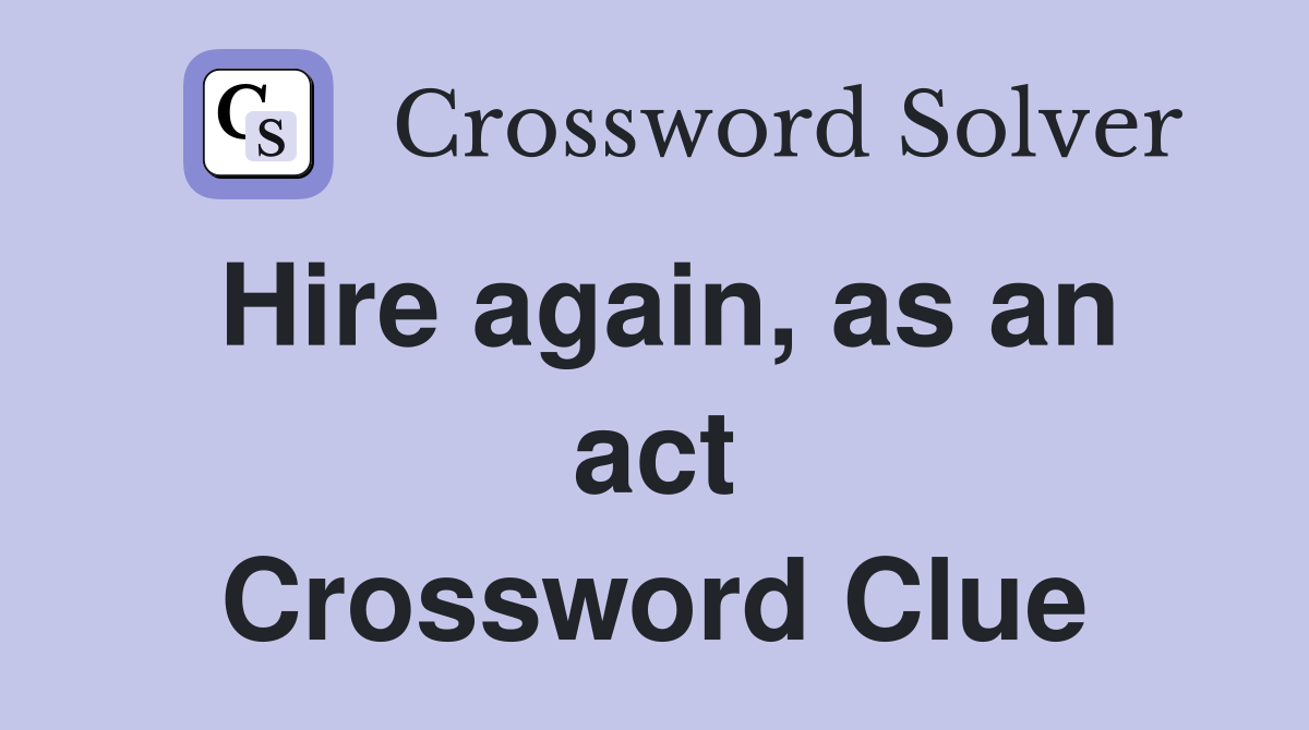 Hire again, as an act Crossword Clue