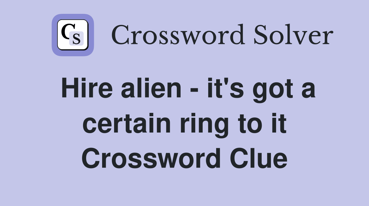 Hire alien - it's got a certain ring to it Crossword Clue