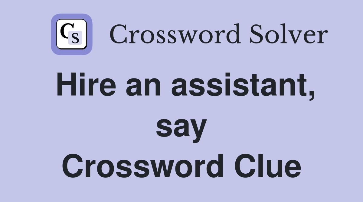 Hire an assistant, say Crossword Clue