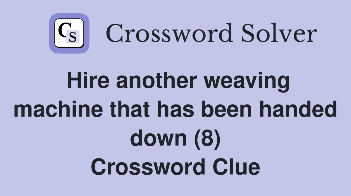 Hire another weaving machine that has been handed down (8) Crossword Clue