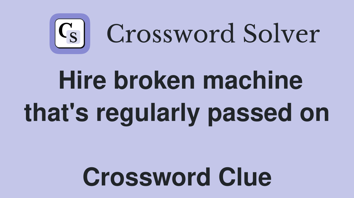 Hire broken machine that's regularly passed on  Crossword Clue