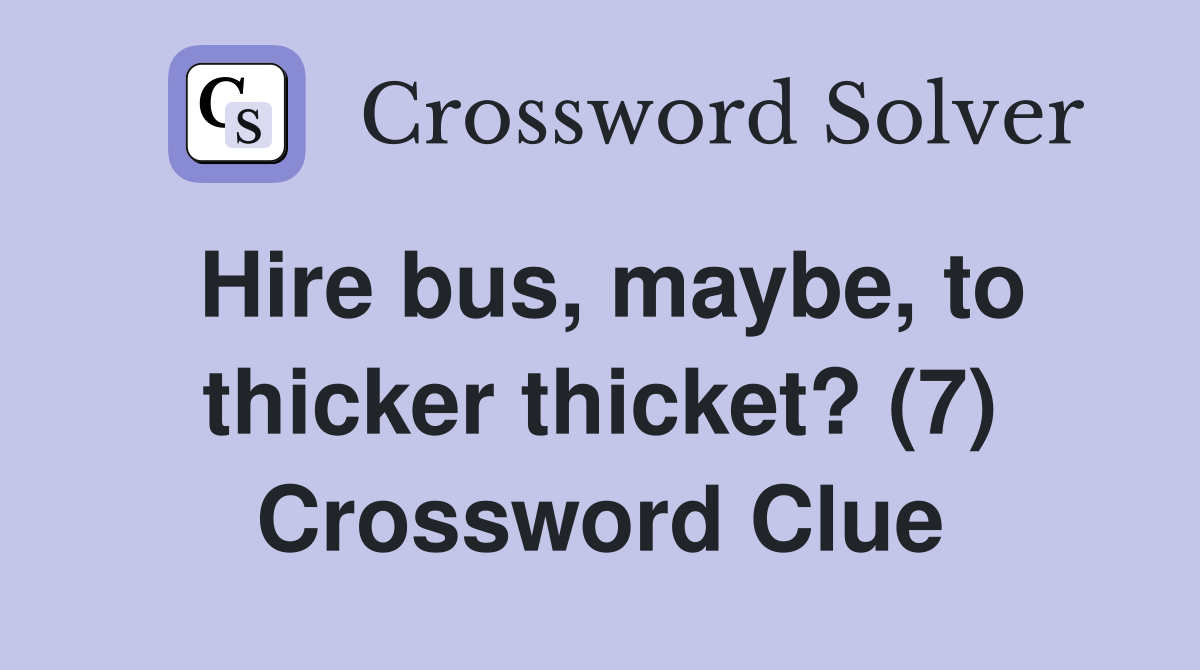 Hire bus, maybe, to thicker thicket? (7) Crossword Clue